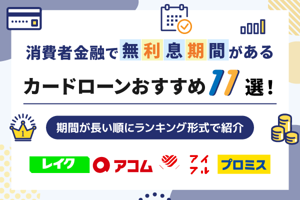 無利息期間がある消費者金融11選！大手・中小の利息なしで借りられるおすすめカードローンを紹介！
